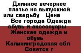 Длинное вечернее платье на выпускной или свадьбу › Цена ­ 9 000 - Все города Одежда, обувь и аксессуары » Женская одежда и обувь   . Калининградская обл.,Советск г.